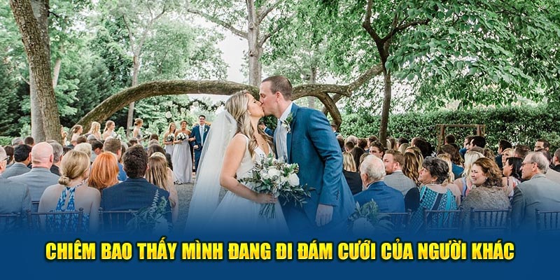 Chiêm bao thấy mình đang đi đám cưới của người khác