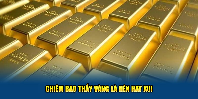 Chiêm bao thấy vàng là hên hay xui