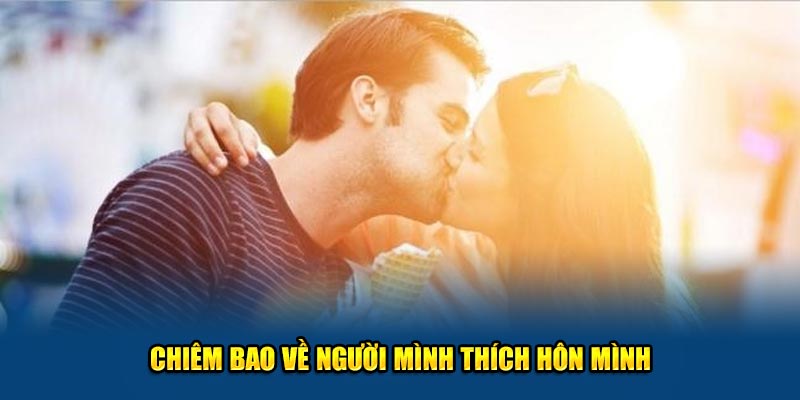 Chiêm bao về người mình thích hôn mình