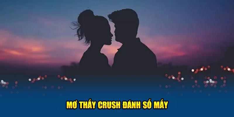 Mơ thấy crush đánh số mấy