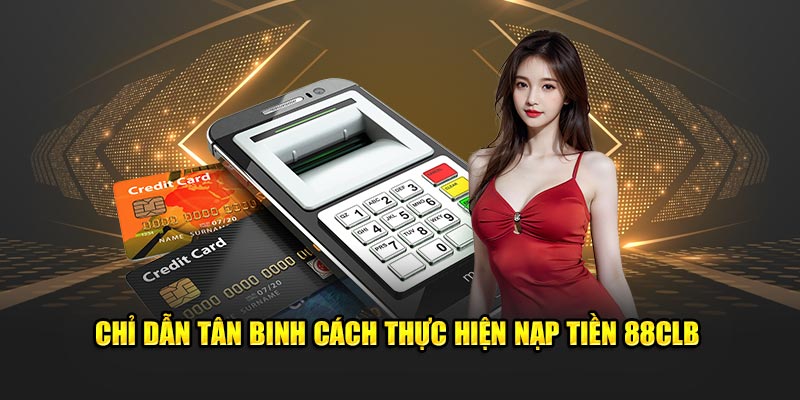 Chỉ dẫn tân binh cách thực hiện nạp tiền 88clb