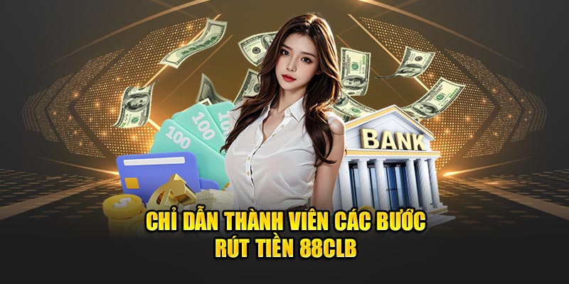 Chỉ dẫn thành viên các bước rút tiền 88clb