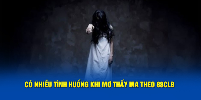 Có nhiều tình huống khi mơ thấy ma theo 88CLB