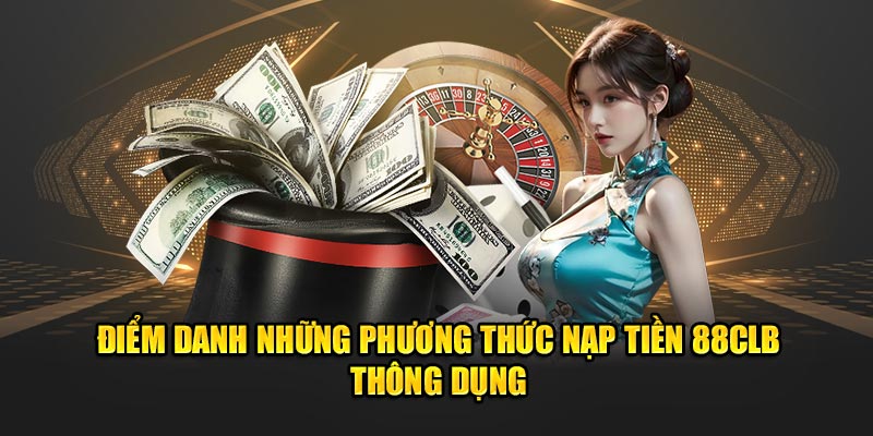 Điểm danh những phương thức nạp tiền 88clb thông dụng