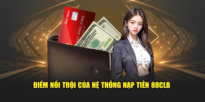 Điểm nổi trội của hệ thống nạp tiền 88clb