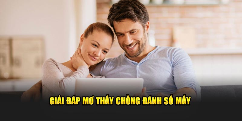 Giải đáp mơ thấy chồng đánh số mấy