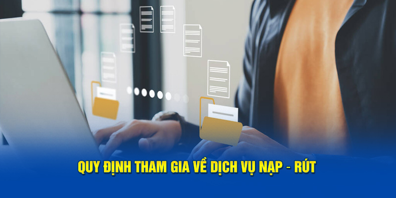 Quy định tham gia về dịch vụ nạp – rút