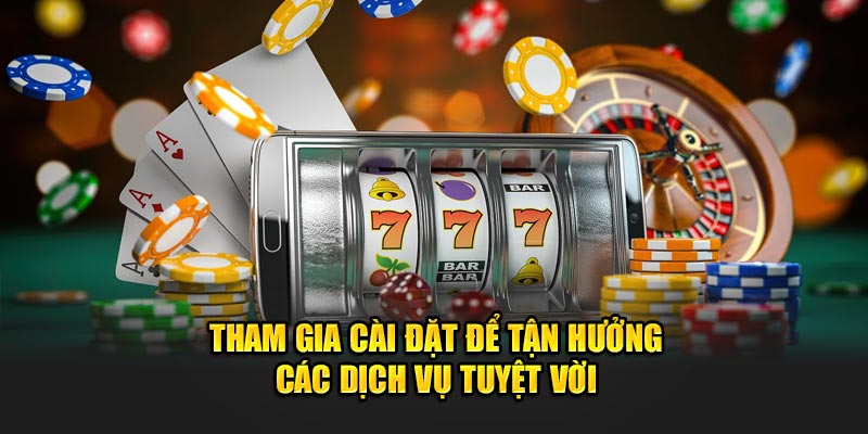 Tham gia cài đặt để tận hưởng các dịch vụ tuyệt vời