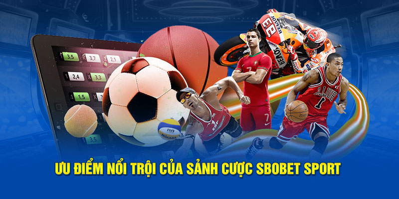 Ưu điểm nổi trội của sảnh cược Sbobet Sport