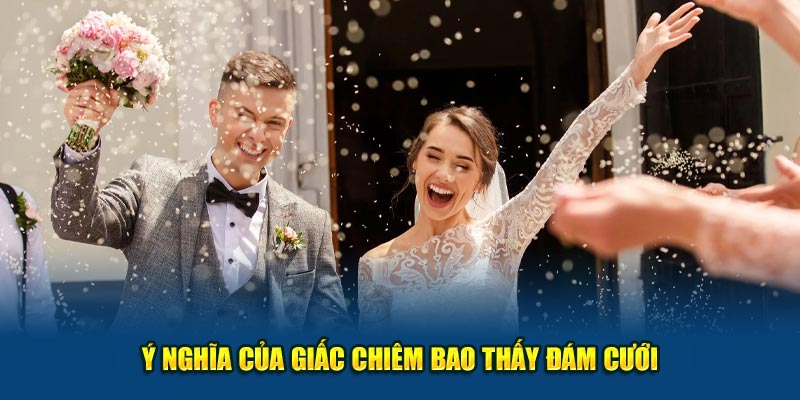 Ý nghĩa của giấc chiêm bao thấy đám cưới đánh số mấy